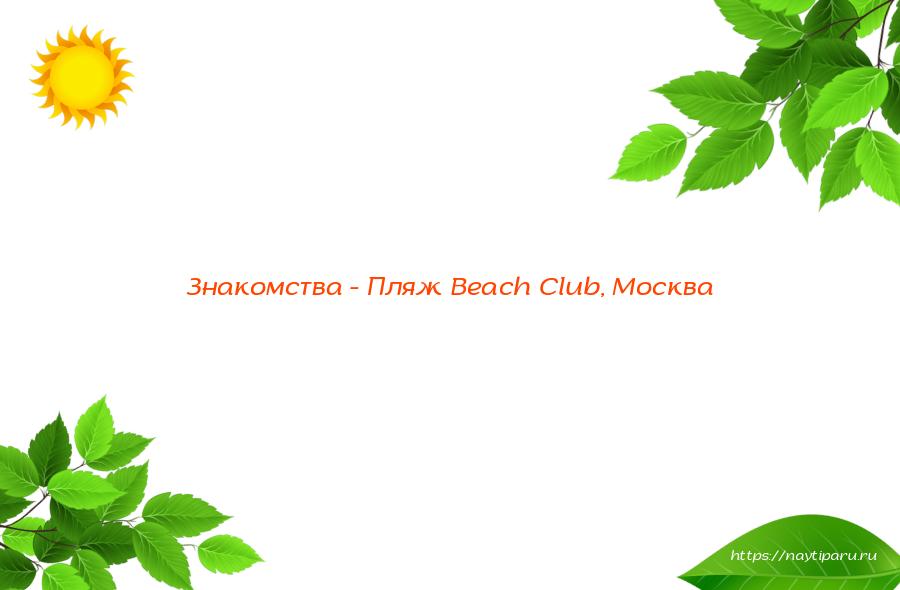 Знакомства - Пляж Beach Club, Москва